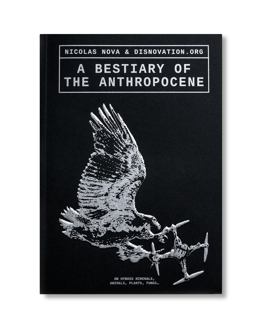 Bestiary of the Anthropocene: Hybrid Plants, Animals, Minerals, Fungi, and Other Specimens Book Cover